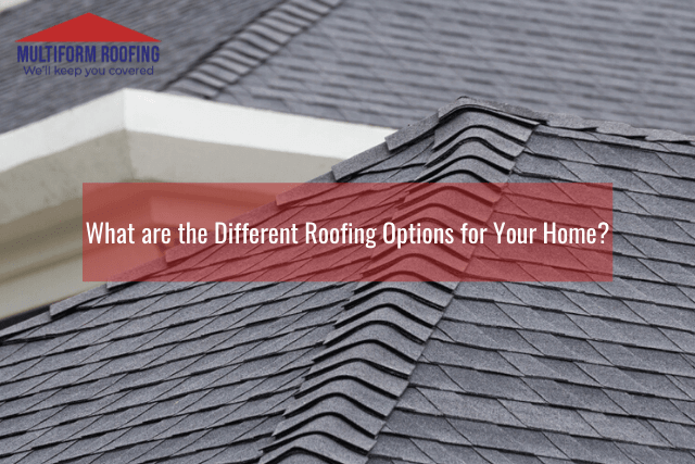 What are the Different Roofing Options for Your Home
