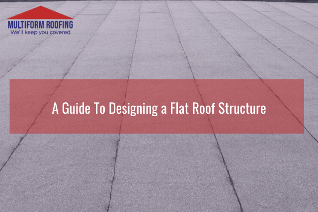 A Guide To Designing a Flat Roof Structure