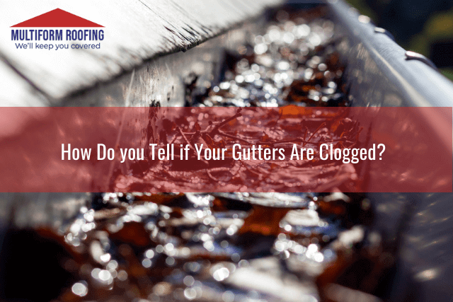 How Do you Tell if Your Gutters Are Clogged