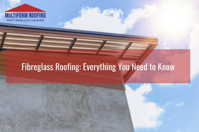 Fibreglass Roofing Everything You Need to Know