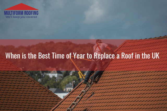When is the Best Time of Year to Replace a Roof in the UK